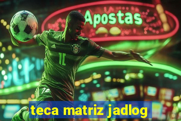 teca matriz jadlog